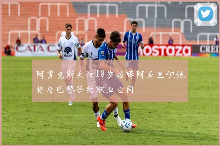 阿贾克斯关注18岁边锋阿亚里但他将与巴黎签约职业合同